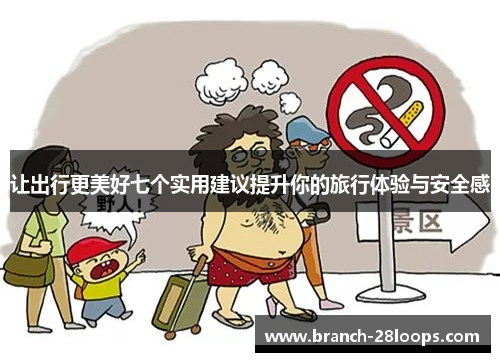 让出行更美好七个实用建议提升你的旅行体验与安全感 让出行更美好七个实用建议提升你的旅行体验与安全感