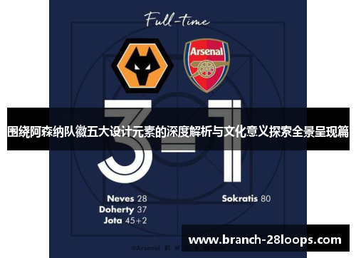 围绕阿森纳队徽五大设计元素的深度解析与文化意义探索全景呈现篇 围绕阿森纳队徽五大设计元素的深度解析与文化意义探索全景呈现篇