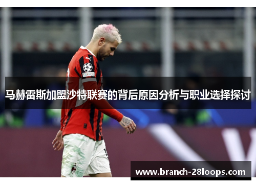 马赫雷斯加盟沙特联赛的背后原因分析与职业选择探讨 马赫雷斯加盟沙特联赛的背后原因分析与职业选择探讨