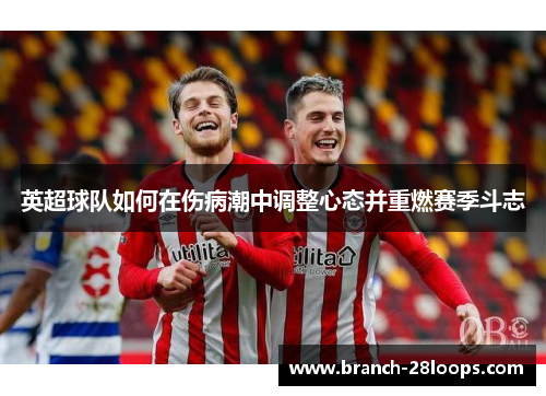 英超球队如何在伤病潮中调整心态并重燃赛季斗志
