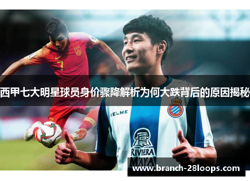西甲七大明星球员身价骤降解析为何大跌背后的原因揭秘