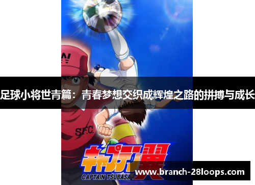 足球小将世青篇：青春梦想交织成辉煌之路的拼搏与成长