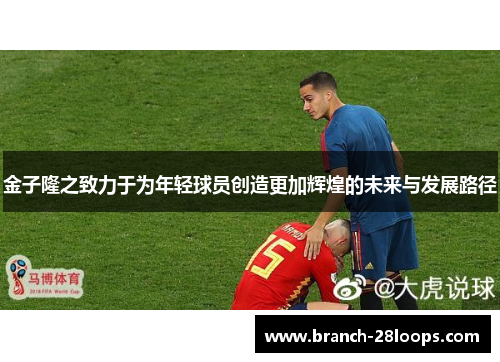 金子隆之致力于为年轻球员创造更加辉煌的未来与发展路径
