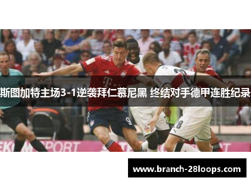 斯图加特主场3-1逆袭拜仁慕尼黑 终结对手德甲连胜纪录